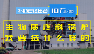 【生物質·補貼】生物質燃料鍋爐10萬元/噸補助已經出臺，我要選什么樣的鍋爐？